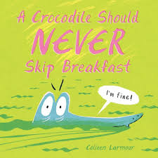 A CROCODILE SHOULD NEVER SKIP BREAKFAST HB